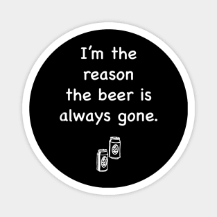 Im The Reason The Beer is Always Gone Magnet